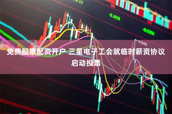 免费股票配资开户 三星电子工会就临时薪资协议启动投票